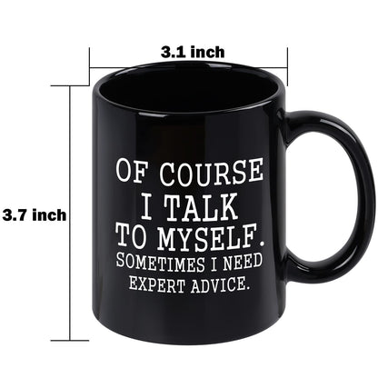 YHRJWN Funny Coffee Mug Of Course I Talk To Myself Sometimes I Need Expert Advice Novelty Gift for Coworker Friends Boss Christmas Thanksgiving Gifts for Men Women Ceramic Coffee Cup 11 Oz Black