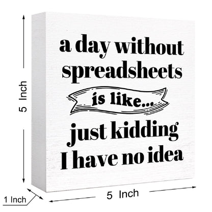Funny Office Wood Box Sign A Day Without Spreadsheets Is Like Wooden Block Sign Humorous Desk Décor for Home Office Table Décor,Office Gift for Friend Coworker Employee