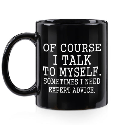 YHRJWN Funny Coffee Mug Of Course I Talk To Myself Sometimes I Need Expert Advice Novelty Gift for Coworker Friends Boss Christmas Thanksgiving Gifts for Men Women Ceramic Coffee Cup 11 Oz Black