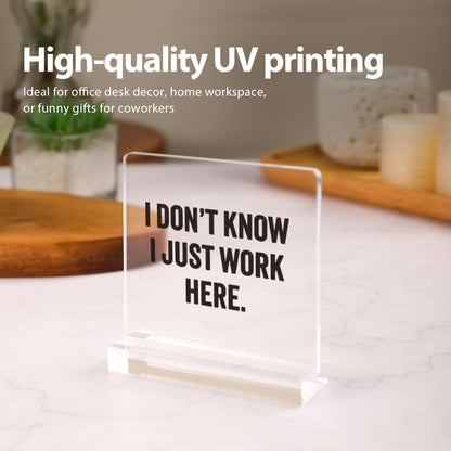 I Don’t Know I Just Work Here Sarcastic Gifts For Coworkers Officemates Sarcasm Funny Acrylic Desk Sign Decor Square Shaped Clear Home Office Desk Decor with Acrylic Stand 3.9 x 3.9 inch Transparent