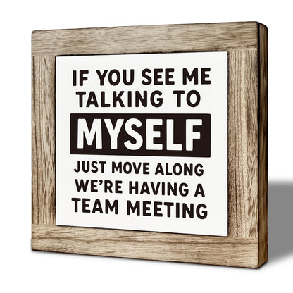 If You See Me Talking to Myself We're Having a Team Meeting Desk Decorative, Funny Office Table Sign, Art Home Office Shelf Desk Decor, Table Decoration Gift 5.9×5.9 inch
