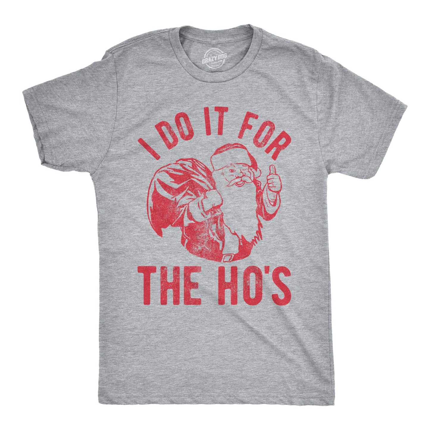 Crazy Dog Men T Shirt I Do It for The Hos Santa Claus Funny Ugly Sweater Christmas Party Tee Xmas White Elephant Present Exchange Innuendo Pun Shirt Cringe Worthy Tee Light Heather Grey L