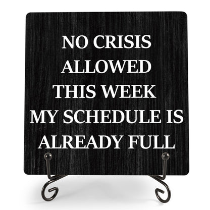 Humorous Work Gift - No Crisis Allowed This Week My Schedule Is Already Full, 5.1 x 5.1 Inch Wood Plaque With Stand, Funny Office Desk Decor for Women Men Coworker Boss Team Manager Director (XB04)